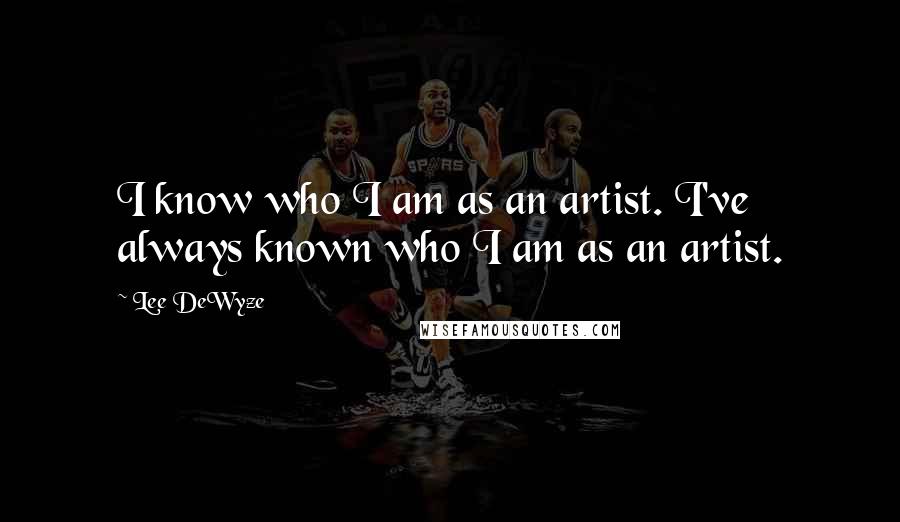 Lee DeWyze Quotes: I know who I am as an artist. I've always known who I am as an artist.