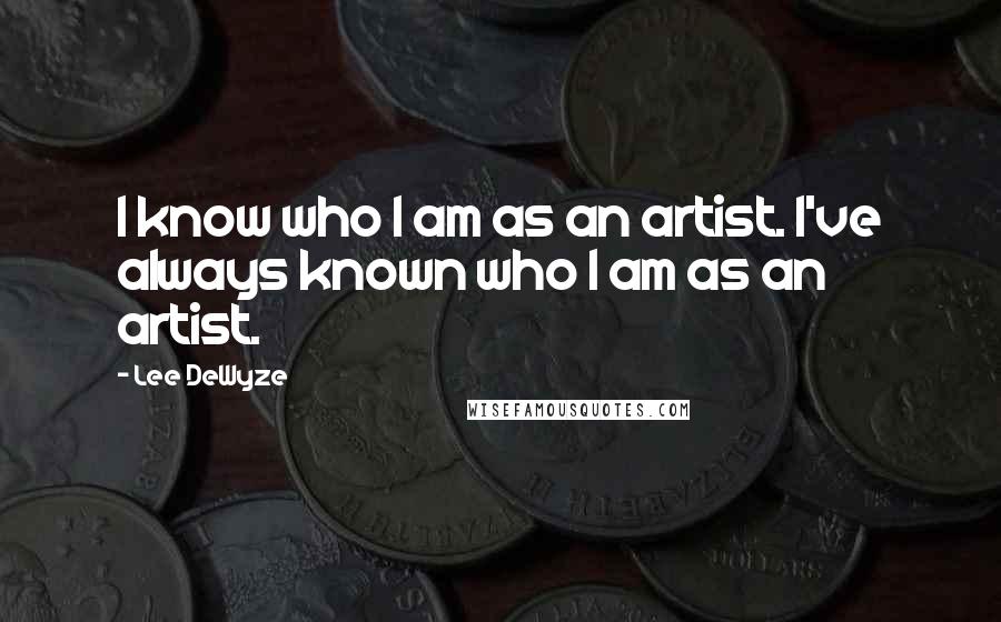 Lee DeWyze Quotes: I know who I am as an artist. I've always known who I am as an artist.