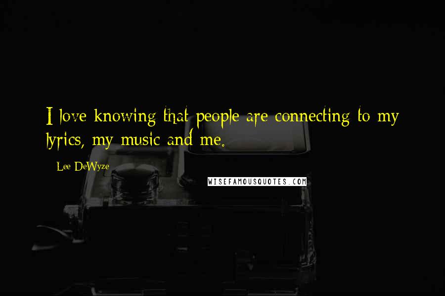 Lee DeWyze Quotes: I love knowing that people are connecting to my lyrics, my music and me.