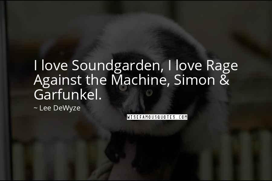 Lee DeWyze Quotes: I love Soundgarden, I love Rage Against the Machine, Simon & Garfunkel.