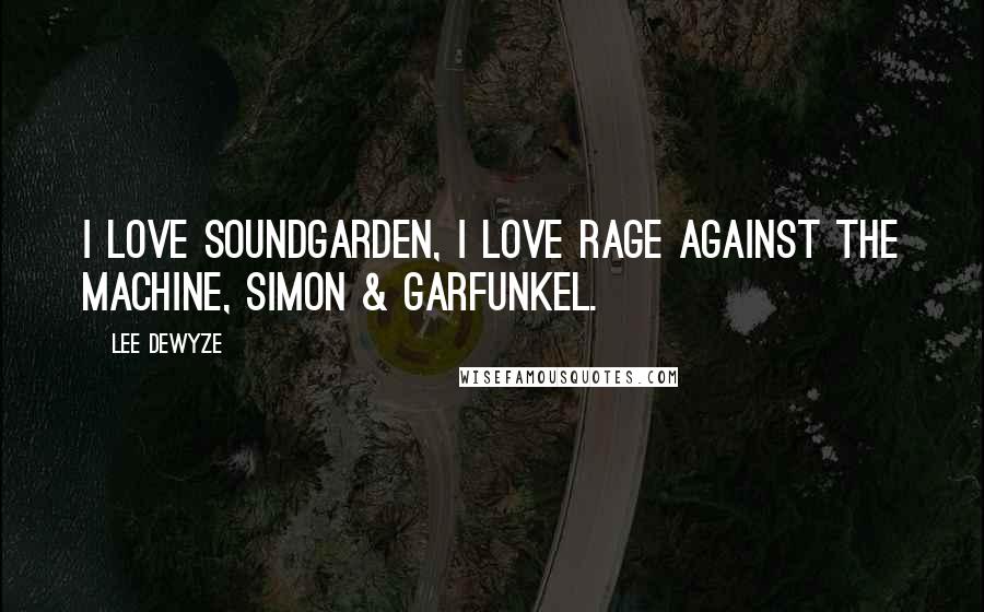 Lee DeWyze Quotes: I love Soundgarden, I love Rage Against the Machine, Simon & Garfunkel.