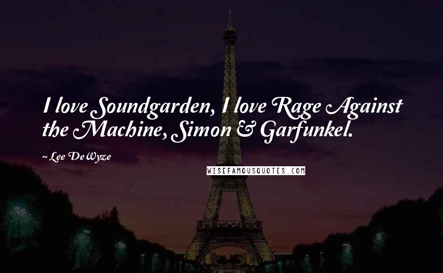 Lee DeWyze Quotes: I love Soundgarden, I love Rage Against the Machine, Simon & Garfunkel.