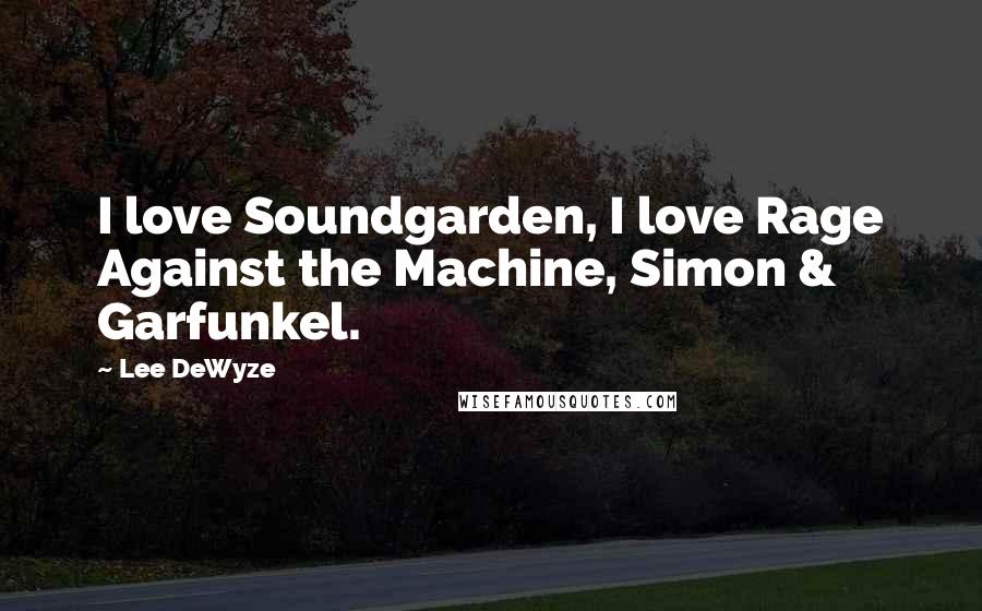 Lee DeWyze Quotes: I love Soundgarden, I love Rage Against the Machine, Simon & Garfunkel.