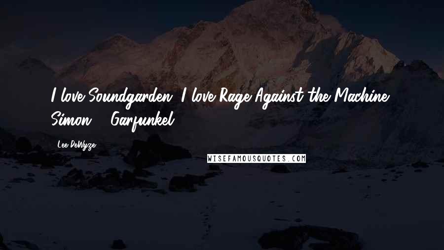 Lee DeWyze Quotes: I love Soundgarden, I love Rage Against the Machine, Simon & Garfunkel.