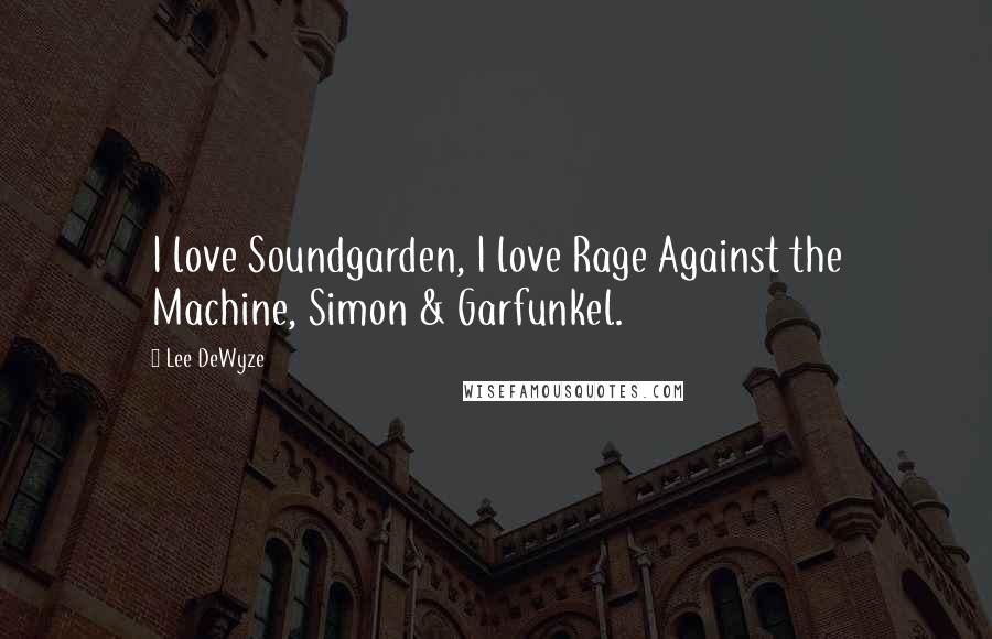 Lee DeWyze Quotes: I love Soundgarden, I love Rage Against the Machine, Simon & Garfunkel.