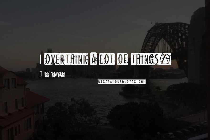 Lee DeWyze Quotes: I overthink a lot of things.