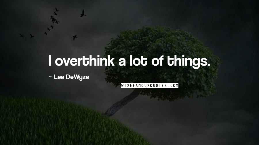 Lee DeWyze Quotes: I overthink a lot of things.