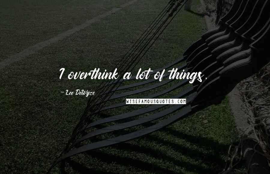 Lee DeWyze Quotes: I overthink a lot of things.