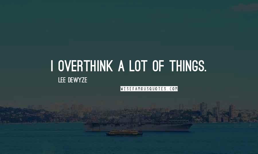 Lee DeWyze Quotes: I overthink a lot of things.