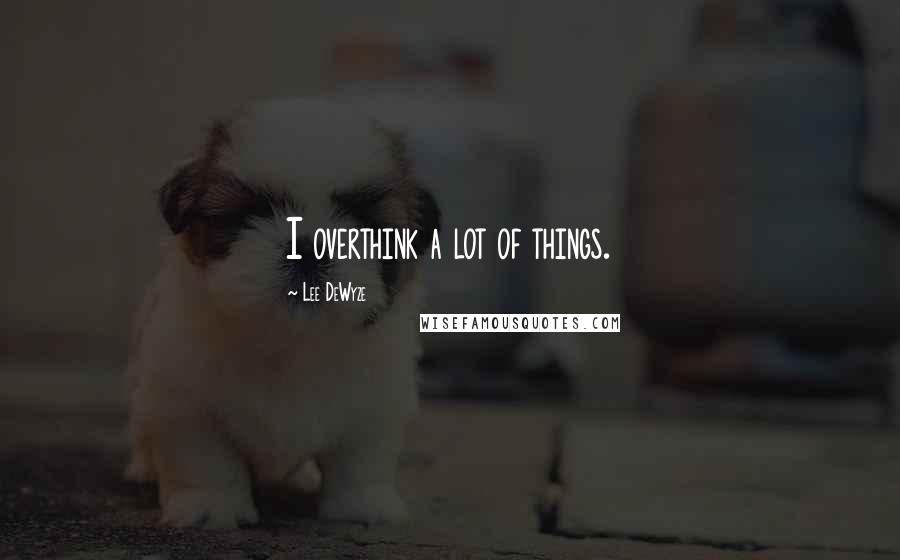 Lee DeWyze Quotes: I overthink a lot of things.