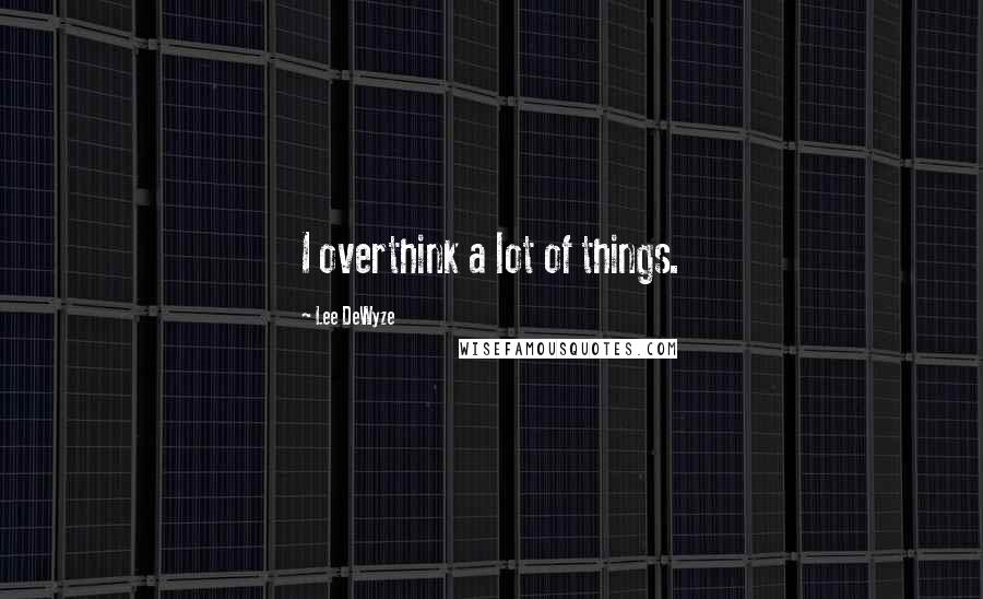 Lee DeWyze Quotes: I overthink a lot of things.