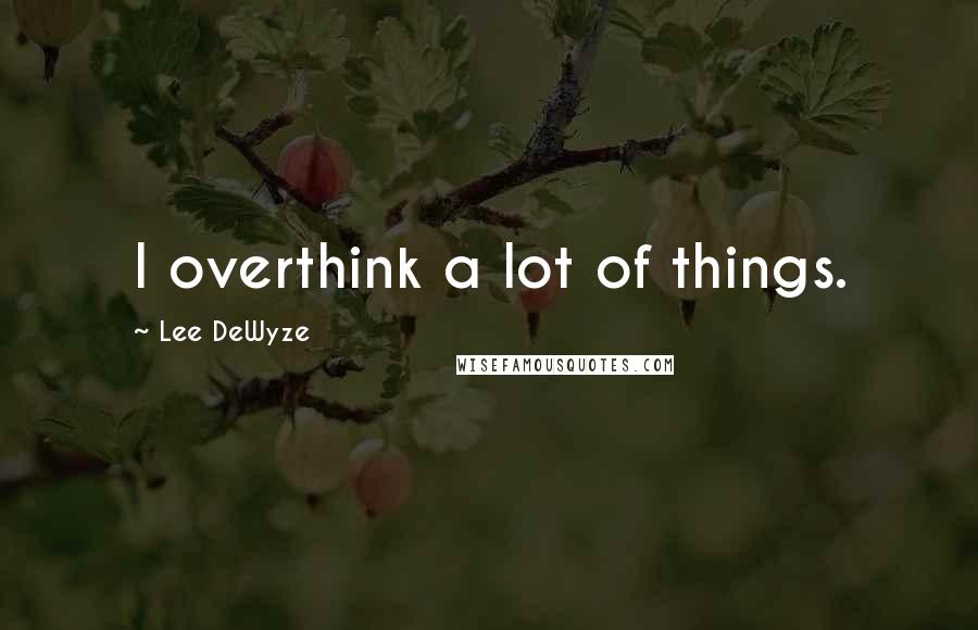 Lee DeWyze Quotes: I overthink a lot of things.