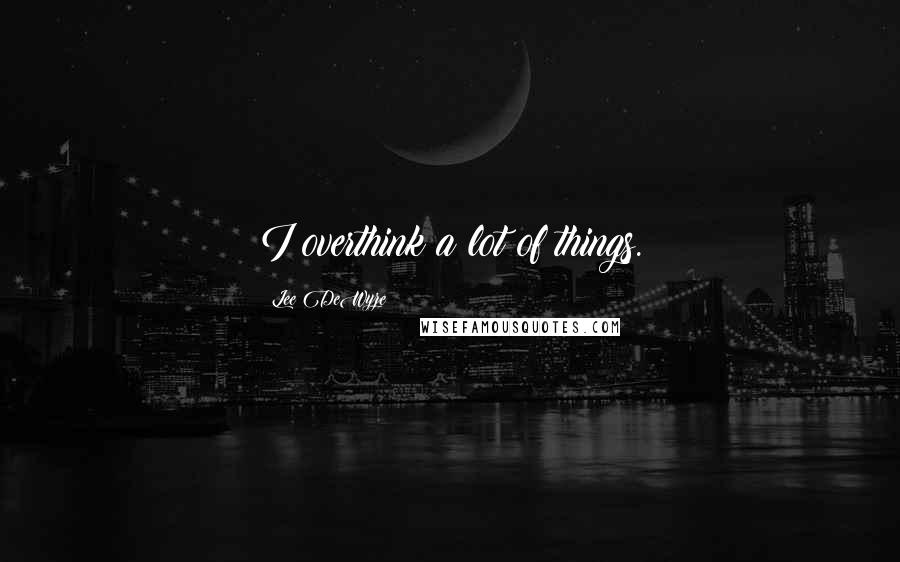 Lee DeWyze Quotes: I overthink a lot of things.