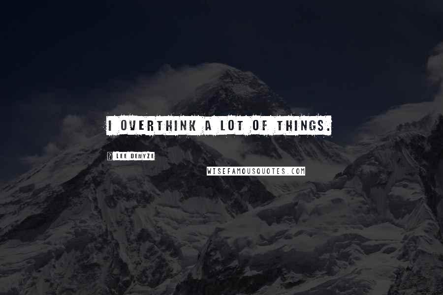 Lee DeWyze Quotes: I overthink a lot of things.