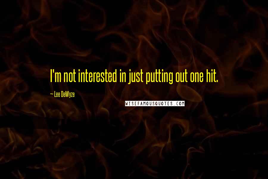 Lee DeWyze Quotes: I'm not interested in just putting out one hit.