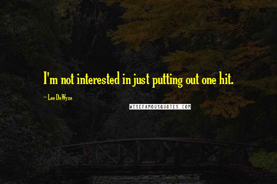 Lee DeWyze Quotes: I'm not interested in just putting out one hit.
