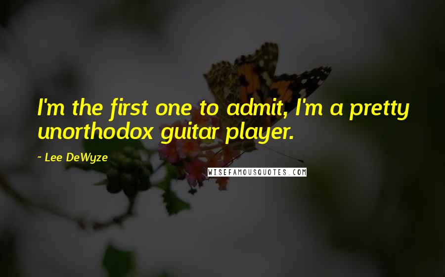 Lee DeWyze Quotes: I'm the first one to admit, I'm a pretty unorthodox guitar player.