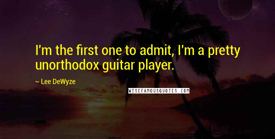 Lee DeWyze Quotes: I'm the first one to admit, I'm a pretty unorthodox guitar player.