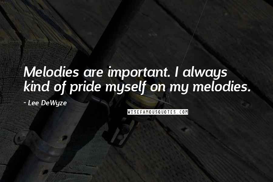 Lee DeWyze Quotes: Melodies are important. I always kind of pride myself on my melodies.