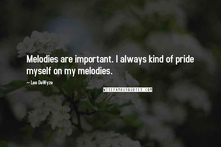 Lee DeWyze Quotes: Melodies are important. I always kind of pride myself on my melodies.
