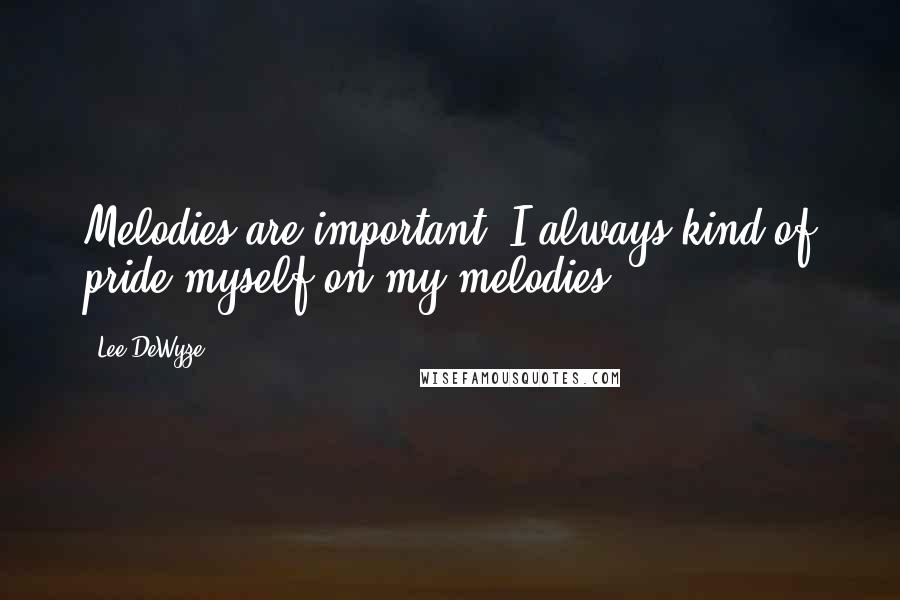 Lee DeWyze Quotes: Melodies are important. I always kind of pride myself on my melodies.