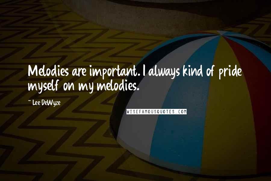 Lee DeWyze Quotes: Melodies are important. I always kind of pride myself on my melodies.