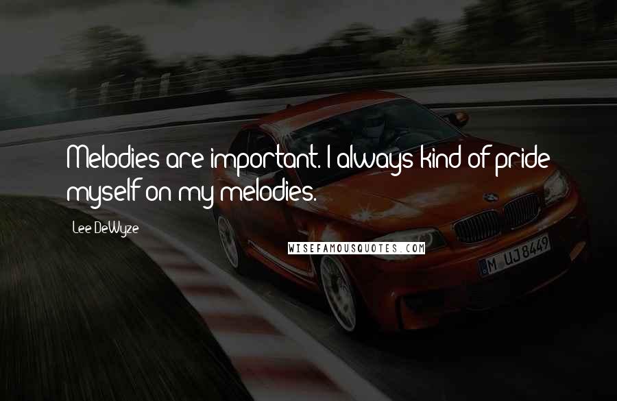Lee DeWyze Quotes: Melodies are important. I always kind of pride myself on my melodies.
