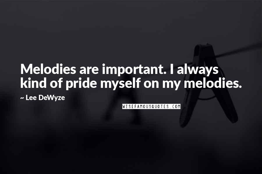 Lee DeWyze Quotes: Melodies are important. I always kind of pride myself on my melodies.