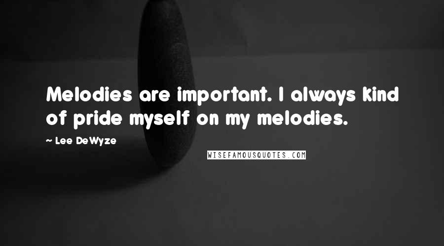 Lee DeWyze Quotes: Melodies are important. I always kind of pride myself on my melodies.
