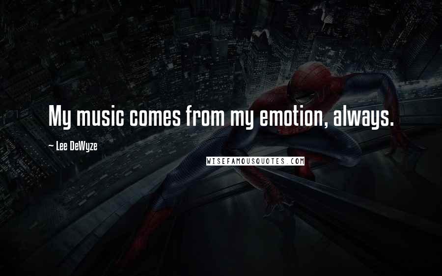 Lee DeWyze Quotes: My music comes from my emotion, always.