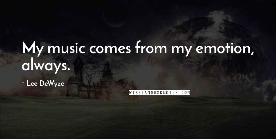 Lee DeWyze Quotes: My music comes from my emotion, always.