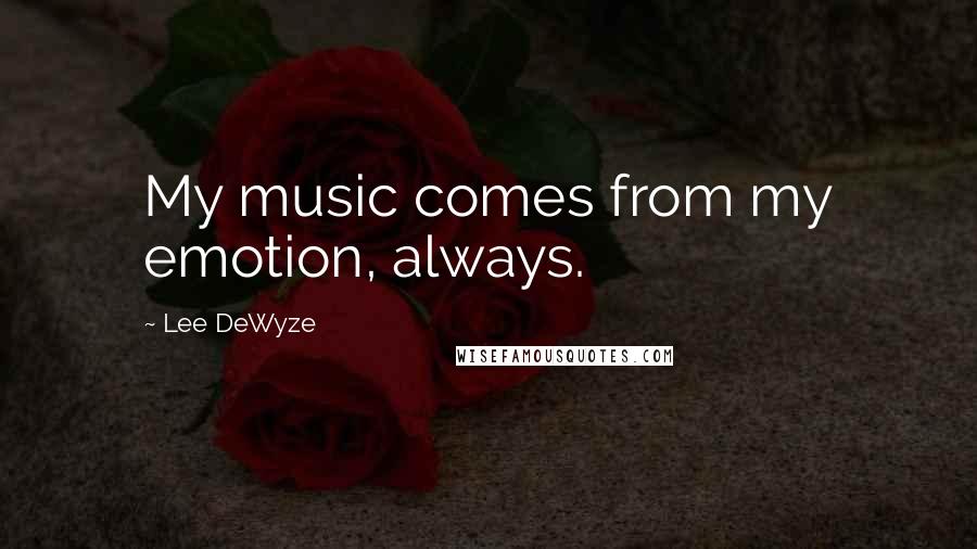 Lee DeWyze Quotes: My music comes from my emotion, always.
