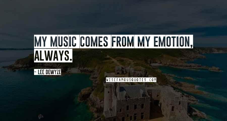Lee DeWyze Quotes: My music comes from my emotion, always.