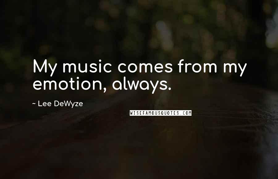 Lee DeWyze Quotes: My music comes from my emotion, always.