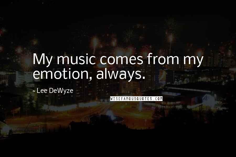 Lee DeWyze Quotes: My music comes from my emotion, always.