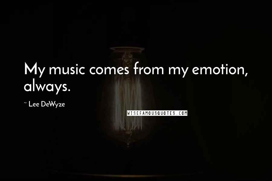 Lee DeWyze Quotes: My music comes from my emotion, always.