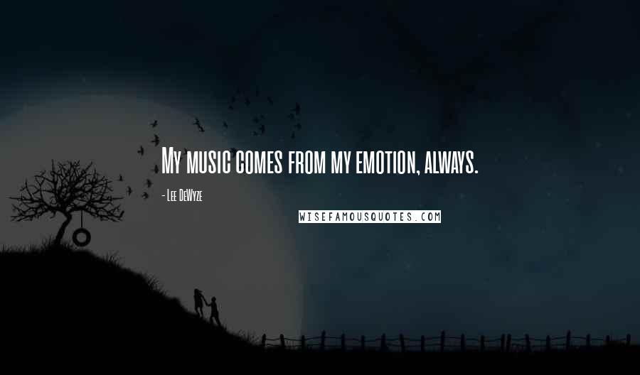 Lee DeWyze Quotes: My music comes from my emotion, always.