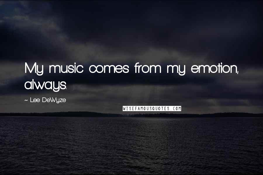 Lee DeWyze Quotes: My music comes from my emotion, always.