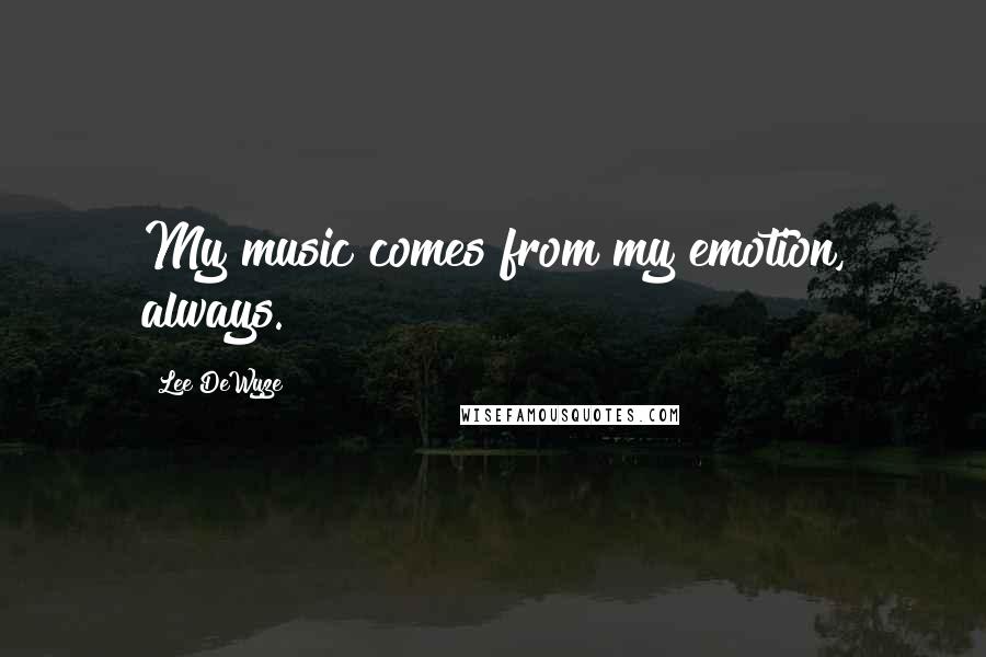 Lee DeWyze Quotes: My music comes from my emotion, always.