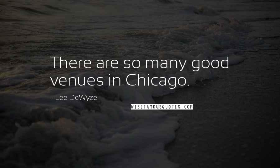 Lee DeWyze Quotes: There are so many good venues in Chicago.