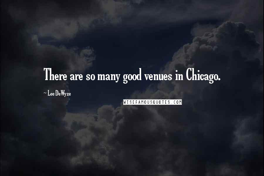 Lee DeWyze Quotes: There are so many good venues in Chicago.