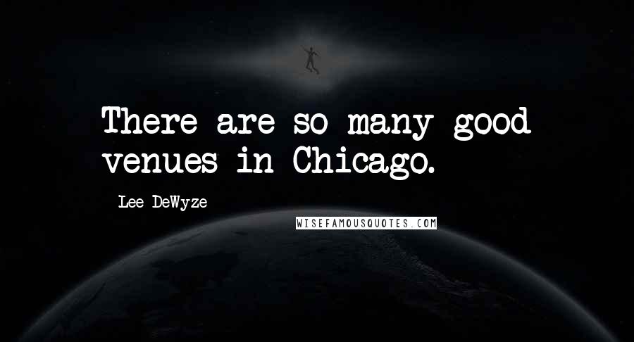 Lee DeWyze Quotes: There are so many good venues in Chicago.