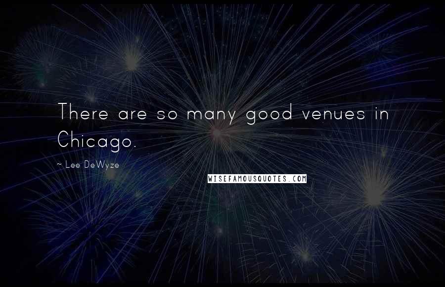 Lee DeWyze Quotes: There are so many good venues in Chicago.