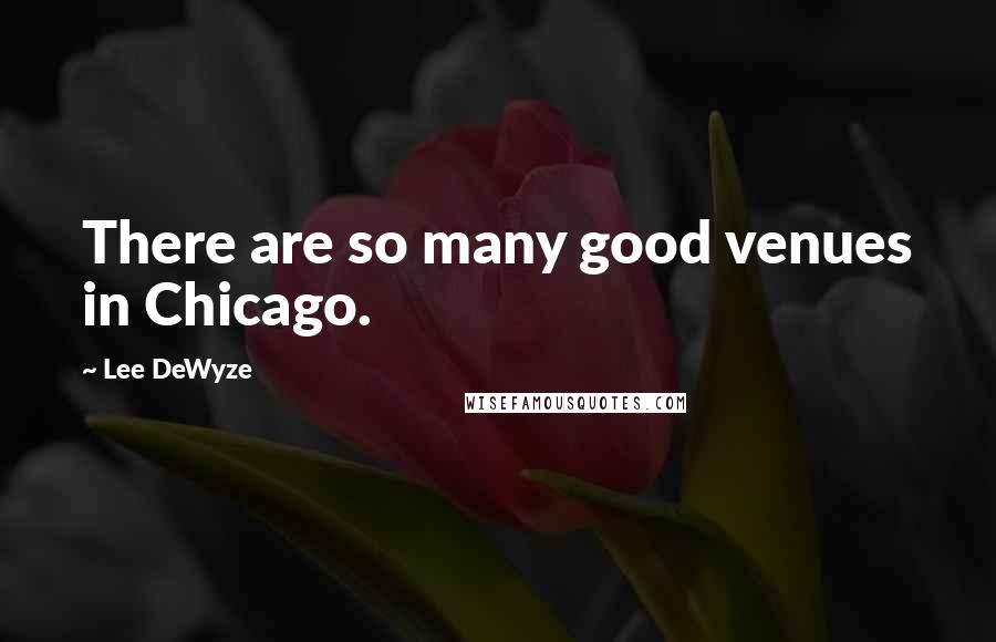 Lee DeWyze Quotes: There are so many good venues in Chicago.