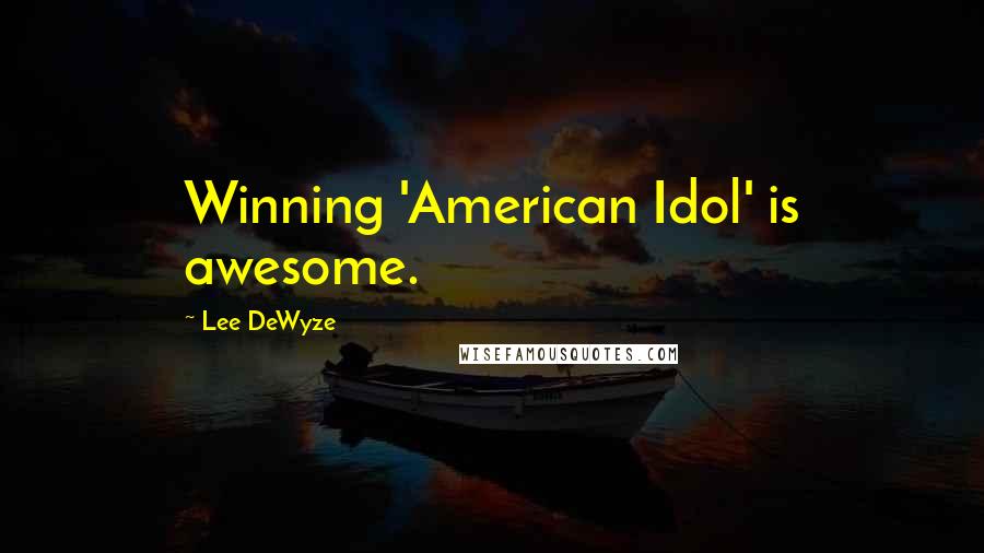 Lee DeWyze Quotes: Winning 'American Idol' is awesome.