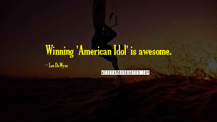 Lee DeWyze Quotes: Winning 'American Idol' is awesome.