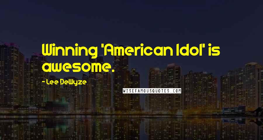 Lee DeWyze Quotes: Winning 'American Idol' is awesome.