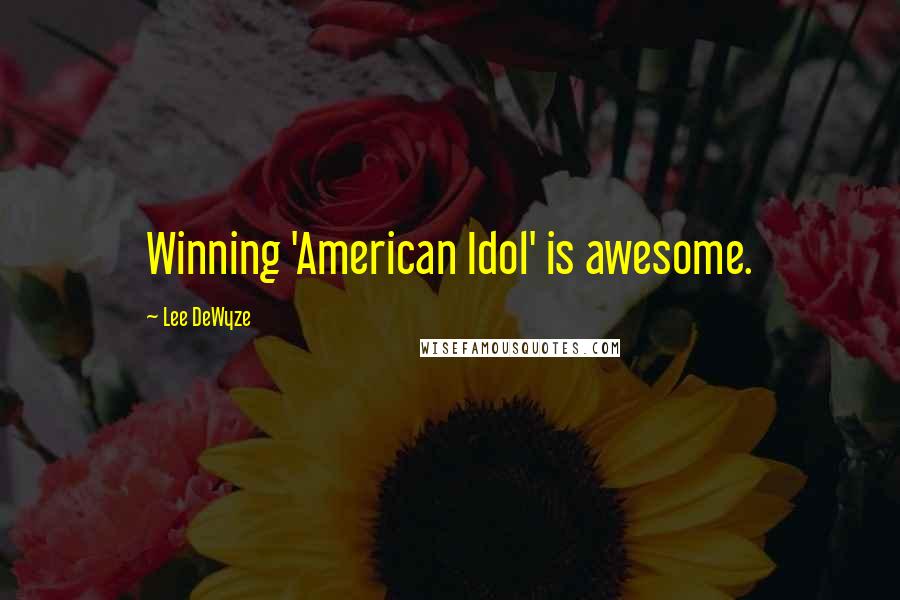 Lee DeWyze Quotes: Winning 'American Idol' is awesome.