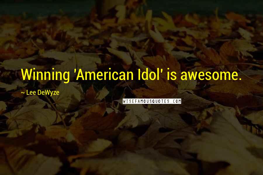 Lee DeWyze Quotes: Winning 'American Idol' is awesome.