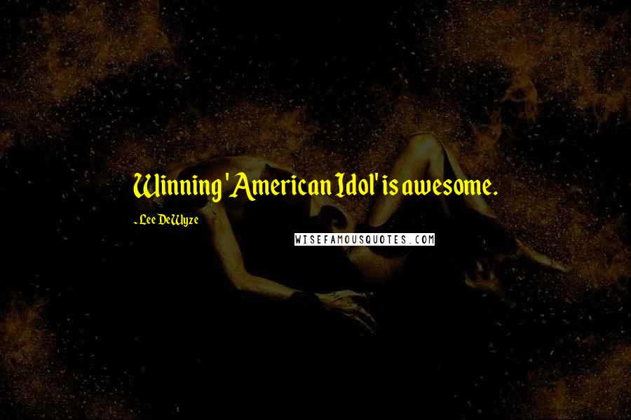 Lee DeWyze Quotes: Winning 'American Idol' is awesome.